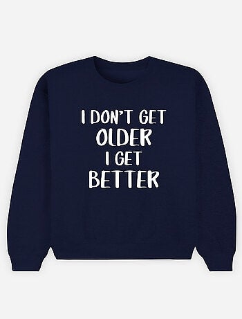 Felpa Donna - I DON'T GET OLDER I GET BETTER